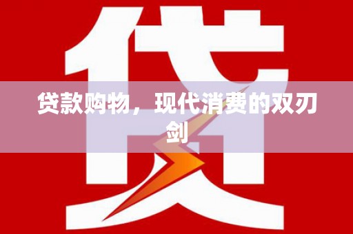 全州贷款购物，现代消费的双刃剑
