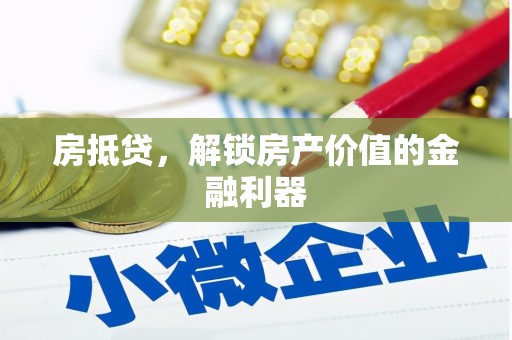南充房抵贷，解锁房产价值的金融利器