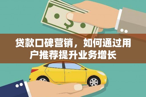 通海贷款口碑营销，如何通过用户推荐提升业务增长