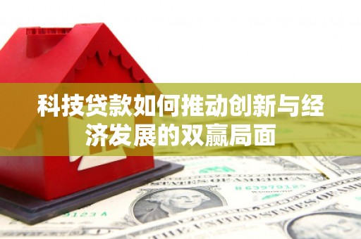 顺河科技贷款如何推动创新与经济发展的双赢局面