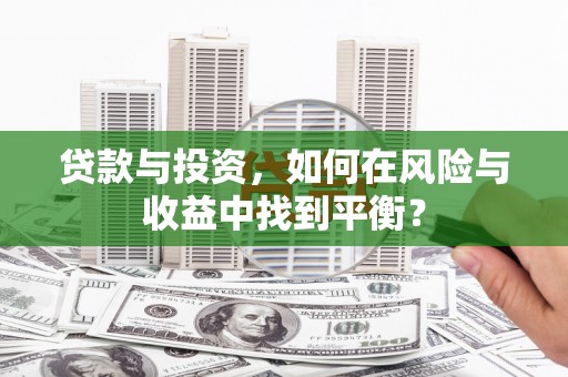 晋中贷款与投资，如何在风险与收益中找到平衡？