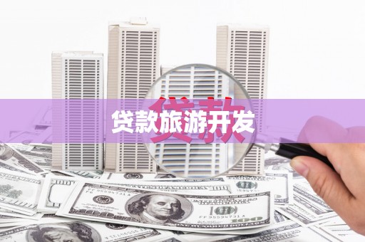 襄阳贷款旅游开发