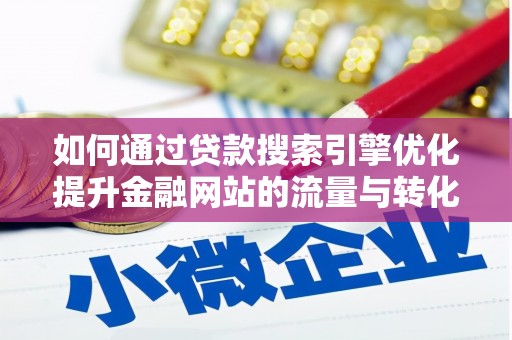 三角如何通过贷款搜索引擎优化提升金融网站的流量与转化率
