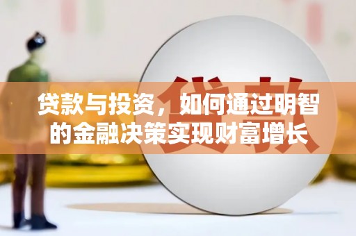 方山贷款与投资，如何通过明智的金融决策实现财富增长