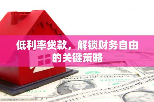 左镇低利率贷款，解锁财务自由的关键策略