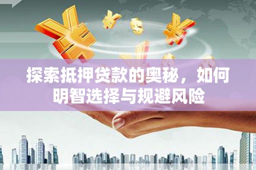 社头探索抵押贷款的奥秘，如何明智选择与规避风险