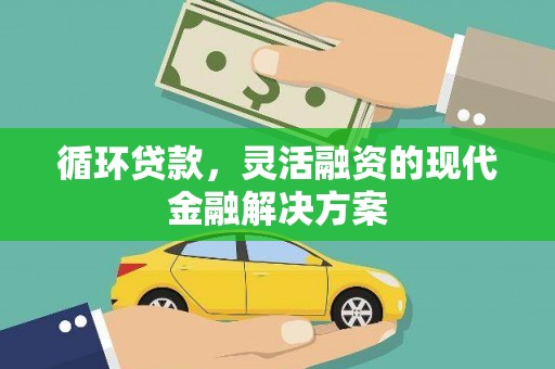 覃塘循环贷款，灵活融资的现代金融解决方案