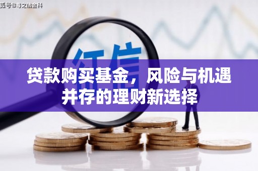 北票贷款购买基金，风险与机遇并存的理财新选择
