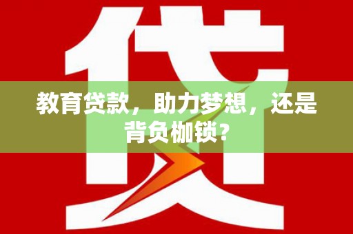 腾冲教育贷款，助力梦想，还是背负枷锁？
