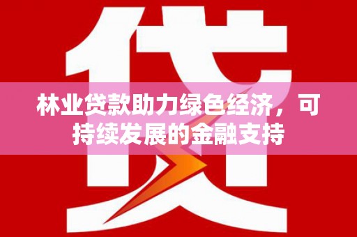 石泉林业贷款助力绿色经济，可持续发展的金融支持