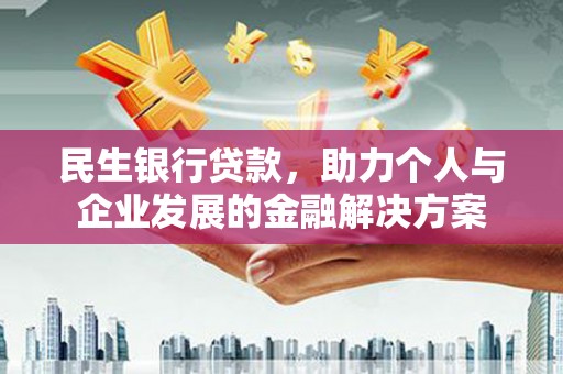 汉源民生银行贷款，助力个人与企业发展的金融解决方案