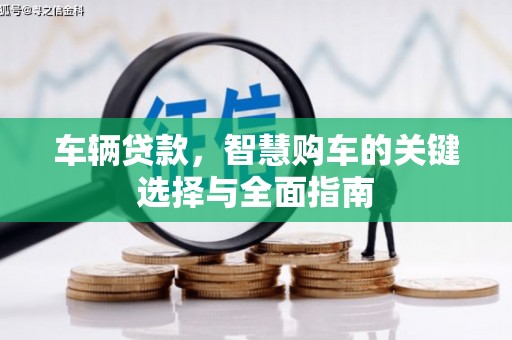 安陆车辆贷款，智慧购车的关键选择与全面指南