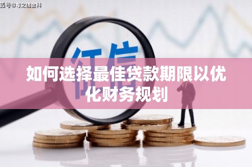 古坑如何选择最佳贷款期限以优化财务规划