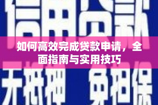 浦东如何高效完成贷款申请，全面指南与实用技巧