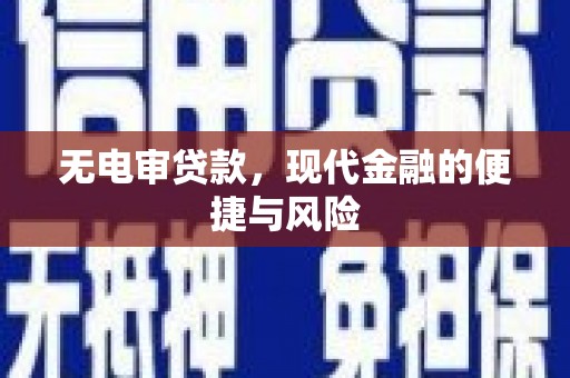 泾县无电审贷款，现代金融的便捷与风险