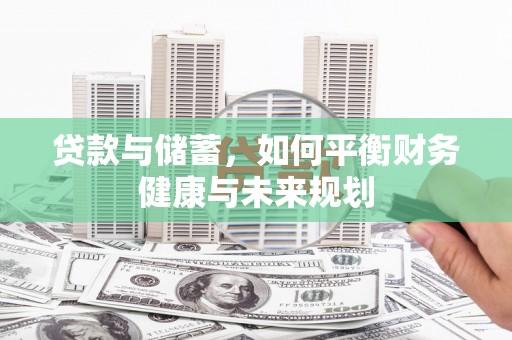 资中贷款与储蓄，如何平衡财务健康与未来规划
