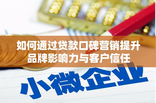 敦煌如何通过贷款口碑营销提升品牌影响力与客户信任