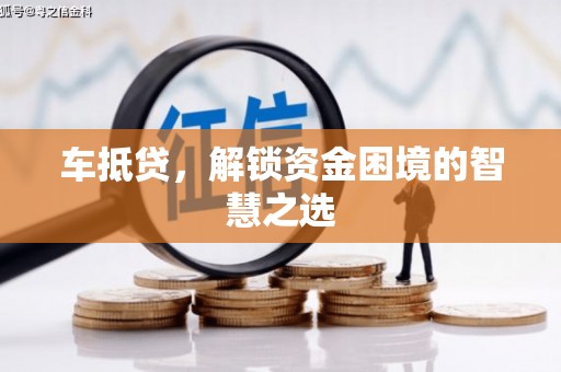 桓仁车抵贷，解锁资金困境的智慧之选