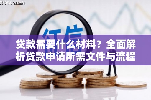员林贷款需要什么材料？全面解析贷款申请所需文件与流程